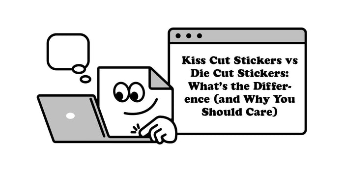 Kiss Cut Stickers vs Die Cut Stickers